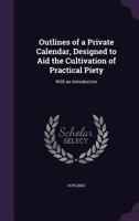 Outlines of a Private Calendar, Designed to Aid the Cultivation of Practical Piety: With an Introduction 1173258981 Book Cover