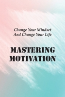 Mastering Motivation: Change Your Mindset And Change Your Life: A Secret Society Deep In The Rainforest B09B14Q2ZK Book Cover