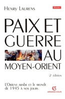 Paix et Guerre au Moyen-Orient : L'Orient arabe et le monde de 1945 à nos jours 2200269773 Book Cover