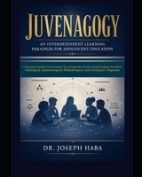JUVENAGOGY: An Interdependent Paradigm for Adolescent Education: A Dissertation Model for Doctoral Inquiry into a Systematically Coherent Learning ... Methodological, and Axiological Alignment B0GYS7KNM5 Book Cover