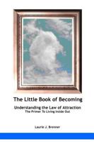 Little Book of Becoming-Understanding the Law of Attraction-The Primer to Living Inside Out 1453791310 Book Cover