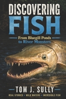 Discovering Fish and Fishing: From Bluegill Ponds to River Monsters (Blue Monsters How to Catch Big Fish) B0H3H7H3L4 Book Cover