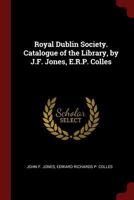 Royal Dublin Society. Catalogue of the Library, by J.F. Jones, E.R.P. Colles 1021398187 Book Cover