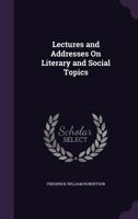 Lectures and Addresses On Literary and Social Topics 1241108862 Book Cover