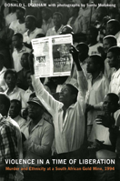 Violence in a Time of Liberation: Murder and Ethnicity at a South African Gold Mine, 1994 0822348535 Book Cover