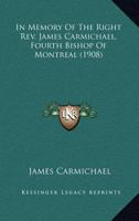 In Memory Of The Right Rev. James Carmichael, Fourth Bishop Of Montreal 1164082744 Book Cover