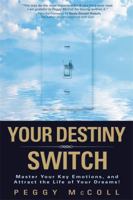 Your Destiny Switch: Master Your Key Emotions, and Attract the Life of Your Dreams 1401912370 Book Cover