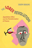 The Sober Revolution: Appellation Wine and the Transformation of France 1501716042 Book Cover