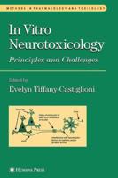 In Vitro Neurotoxicology: Principles and Challenges 1588290476 Book Cover