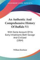 An Authentic And Comprehensive History Of Buffalo V1: With Some Account Of Its Early Inhabitants Both Savage And Civilized 1104024527 Book Cover