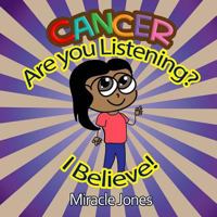 Cancer, Are You Listening?: I Believe! 1942022549 Book Cover
