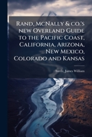 Rand, Mcnally & Co.'s New Overland Guide To The Pacific Coast: California, Arizona, New Mexico, Colorado, And Kansas 1176003097 Book Cover