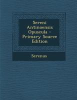 Sereni Antinoensis Opuscula 1022516043 Book Cover