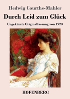 Durch Leid zum Glück: Ungekürzte Originalfassung von 1923 3743744325 Book Cover