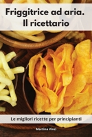 Friggitrice ad aria. Il ricettario: Le migliori ricette per principianti. Air Fryer Cookbook 1802554092 Book Cover