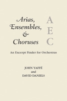 Arias, Ensembles, & Choruses: An Excerpt Finder for Orchestras 1538114593 Book Cover