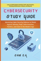 Cybersecurity Study Guide: Mastering Cyber Security Defense to Shield Against Identity Theft, Data breaches, Hackers, and more in the Modern Age B0CK3WZJ39 Book Cover