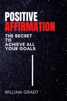 Positive Affirmation: The Secret to Achieve All Your Goals B0CJLLZ74Z Book Cover