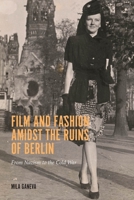 Film and Fashion Amidst the Ruins of Berlin: From Nazism to the Cold War 164014157X Book Cover