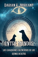 ENTRE MUNDOS. LOS GUARDIANES SILENCIOSOS DE LOS REINOS OCULTOS: Descubre la conexión espiritual entre los animales, las dimensiones invisibles y el ... lo que nosotros olvidamos. B0GMCD48P1 Book Cover