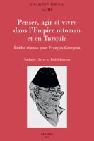 Penser, Agir Et Vivre Dans l'Empire Ottoman Et En Turquie: Etudes Reunies Pour Francois Georgeon 9042925981 Book Cover