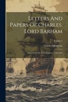 Letters And Papers Of Charles, Lord Barham: Admiral Of The Red Squadron, 1758-1813; Volume 1 1021545937 Book Cover