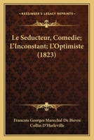 Le Seducteur, Comedie; L'Inconstant; L'Optimiste (1823) 116699290X Book Cover