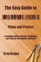 The Easy Guide to Woodworking Plans and Projects: A Complete Guide to Design, Techniques, and Tools for the Beginner and Expert B08Y4L8TZS Book Cover