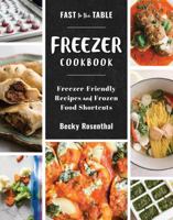 Fast to the Table Freezer Cookbook: Freezer-Friendly Recipes and Frozen Food Shortcuts 1581573820 Book Cover