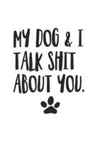 My Dog and I Talk Shit About You: Funny Offensive Dog Quote Journal Diary 1097695727 Book Cover