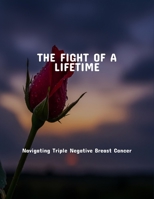 The Fight Of A Lifetime: Navigating Triple Negative Breast Cancer B0FPMMHGMR Book Cover