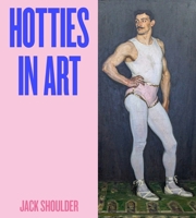 Hotties in Art : 60 Sizzling Men in Art 1529452457 Book Cover