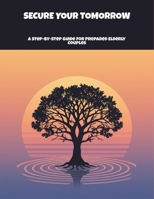 Secure Your Tomorrow: A Step-By-Step Guide For Prepared Elderly Couples B0FP5NFK76 Book Cover