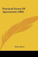 Practical Forms of Agreements Relating to Sales and Purchases, Enfranchisements and Exchanges, Mortgages and Loans, Leases, Letting, and Renting, ... and Numerous Other Subjects: With a Var 1240134134 Book Cover