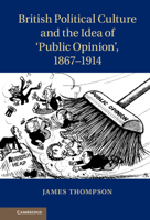 British Political Culture and the Idea of `Public Opinion', 1867-1914 1107026792 Book Cover