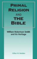 Primal Religion and the Bible: William Robertson Smith and His Heritage (Jsot Supplement Series, No. 246) 1850756724 Book Cover