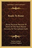 Roads To Rome: Being Personal Records Of Some Of The More Recent Converts To The Catholic Faith 1163287407 Book Cover