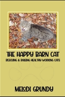 The Happy Barn Cat: Rescuing and Raising Healthy Working Cats 1989033458 Book Cover