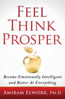 Feel Think Prosper: Become Emotionally Intelligent And Better At Everything 0964472740 Book Cover