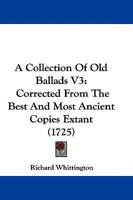 A Collection of Old Ballads, Vol. 3: Corrected from the Best and Most Ancient Copies Extant, with Introductions Historical and Critical (Classic Reprint) 1104591251 Book Cover