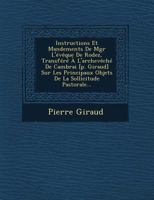 Instructions Et Mandements de Mgr L'Eveque de Rodez, Transfere A L'Archeveche de Cambrai [P. Giraud] Sur Les Principaux Objets de La Sollicitude Pastorale... 1249729572 Book Cover