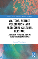 Visitors, Settler Colonialism and Aboriginal Cultural Heritage: Australian Protected Areas as Transformative Landscapes (Critical Studies in Heritage, Emotion and Affect) 1032654953 Book Cover