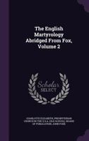 The English Martyrology: Abridged from Fox in Two Volumes Vol. II 1357172311 Book Cover