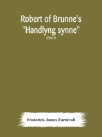 Robert of Brunne's Handlyng Synne, A.D. 1303: With Those Parts of the Anglo-French Treatise on Which It was Founded, William of Wadington's Manuel des Pechiez. Part 1 1247711617 Book Cover