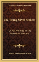 The Young Silver Seekers, or Hal and Ned in the Marvelous Country; Completing the Young Trail Hunter's Series 0548467846 Book Cover