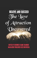 Believe and Succeed: The Law of Attraction Uncovered 1535135409 Book Cover