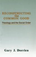Reconstructing the Common Good: Theology and the Social Order 0883447975 Book Cover