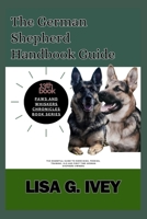 The German Shepherd Handbook Guide: The Essential Guide to Exercising, Feeding, Training, Old and First Time German Shepherd Owners B0CTGJXH8B Book Cover