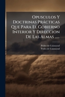 Opusculos Y Doctrinas Prácticas Que Para El Gobierno Interior Y Direccion De Las Almas ...... 1247545776 Book Cover