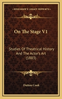 On The Stage V1: Studies Of Theatrical History And The Actor's Art 1164907085 Book Cover